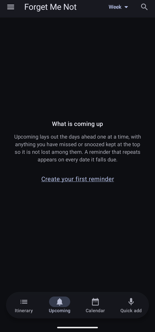 The empty Upcoming screen on a new install, headed “What is coming up”, explaining that it lays out the days ahead one at a time with anything missed or snoozed kept at the top, with an underlined “Create your first reminder” link.
